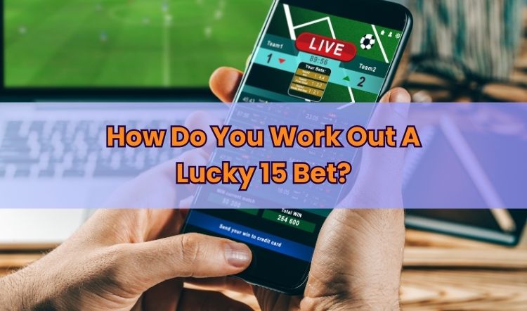 How Do You Work Out A Lucky 15 Bet?