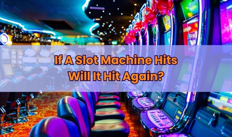 If A Slot Machine Hits Will It Hit Again?